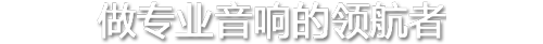 做專業音響的領航者